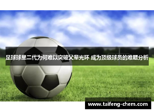足球球星二代为何难以突破父辈光环 成为顶级球员的难题分析