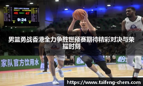 竞技宝男篮勇战香港全力争胜世预赛期待精彩对决与荣耀时刻